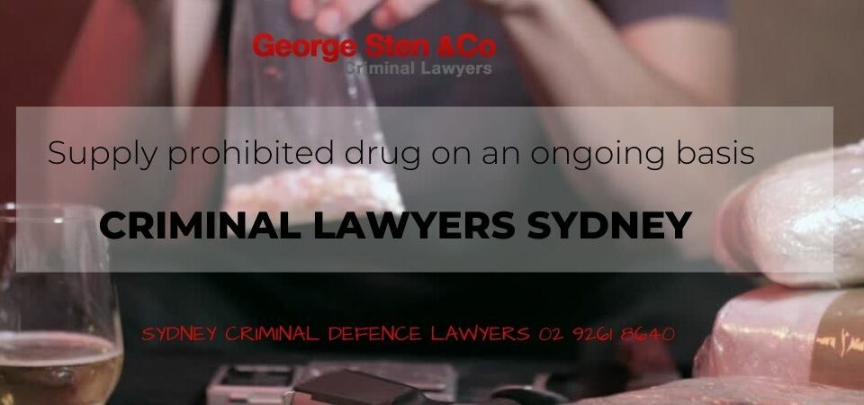 Supply prohibited drug on an ongoing basis | Drug Supply Charges | Criminal Lawyers Sydney- George Sten and Co